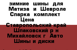 зимние  шины  для  Матиза  и  Шевроле-Спарка  комплект › Цена ­ 7 000 - Ставропольский край, Шпаковский р-н, Михайловск г. Авто » Шины и диски   